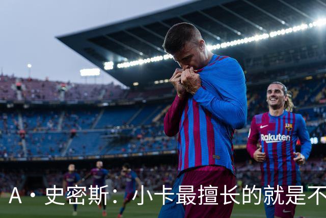 A·史密斯：小卡最擅长的就是不工作照领工资 他都可以开大师课了